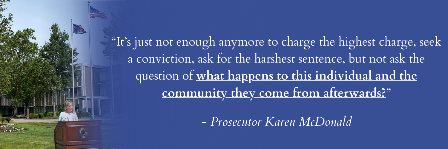 Prosecutor McDonald quote: It's just not enough anymore to charge the highest charge, seek a conviction, ask for the harshest sentence, but not ask the question of what happens to this individual and the community they come from afterwards?