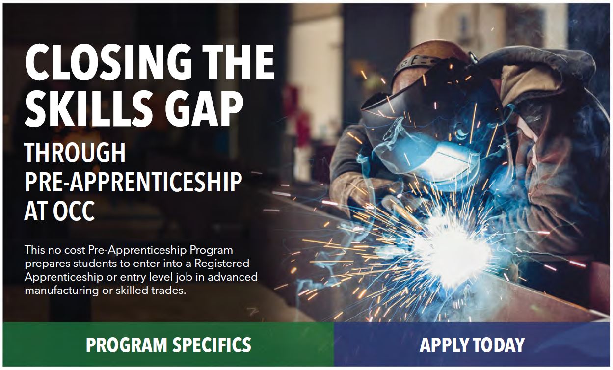 Closing the skills gap through pre-apprenticeship at OCC: This no cost program prepares students to enter into a registered apprenticeship or entry level job in advanced manufacturing or skilled trades